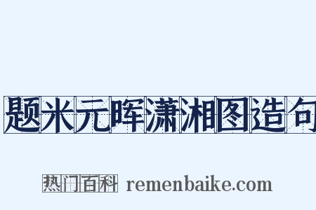 题米元晖潇湘图造句是什么意思的图片